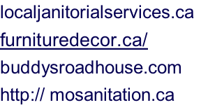 localjanitorialservices.ca	 furnituredecor.ca/ buddysroadhouse.com http:// mosanitation.ca