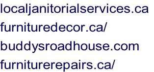 localjanitorialservices.ca	 furnituredecor.ca/ buddysroadhouse.com furniturerepairs.ca/